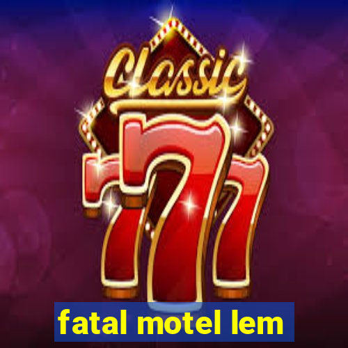 fatal motel lem